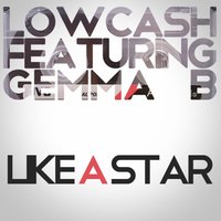 Like a Star - Lowcash feat. Gemma B & Lowcash & Gemma B