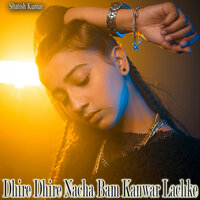 Dhire Dhire Nacha Bam Kanwar - Satish Kumar