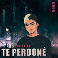 Te Perdoné - Dezear