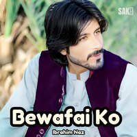 Bewafai Ko - Ibrahim Naz