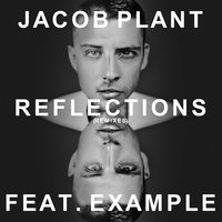 Reflections - Jacob Plant & Example & Jvst Say Yes
