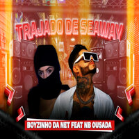 Trajado de Seaway - BOYZINHO DA NET & Nb Ousada