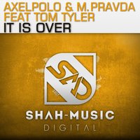 It Is Over - Axelpolo & M.PRAVDA & Tom Tyler