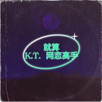 就算 - 网恋高手 & K.T.