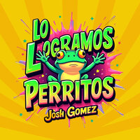 Lo Logramos Perritos - Josh Gomez