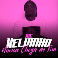 Nunca Chega Ao Fim - Mc Kelvinho