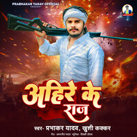 Ahire Ke Raj - Prabhakar Yadav & Khushi Kakkar
