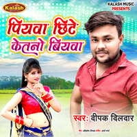 Piywa Chhite Ketno Biywa - Deepak Dildar
