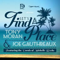 Let's Find a Place - Michelle Weeks & Tony Moran & Joe Gauthreaux