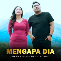 Mengapa Dia - Dara Ayu & Bajol Ndanu