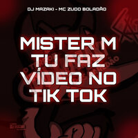 Mister M Tu Faz Vídeo no Tik Tok - DJ MAZAKI & Mc Zudo Boladão