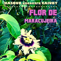 Flor de Maracujeira - Kas Dub Sound System & Caiuby