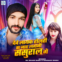 Dewe Layak Holhi Ta Jaye Lagani Sasural Ge - Rk Bihari Babu & Nandani Singh