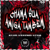 Chama Sua Amiga Também - MC PL ALVES & DJ VN OH HITMAKER & DJ VT DO MB