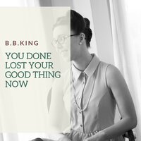 You Done Lost Your Good Thing Now - B.B. King