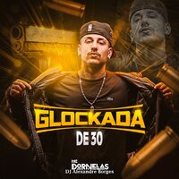 Glockada de 30 - MC Dornelas & DJ Alexandre Borges