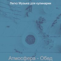 Атмосфера (Обед) - Легко Музыка для кулинарии