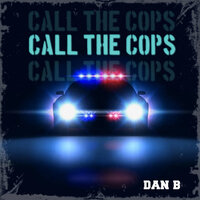 Call the Cops - Dan B