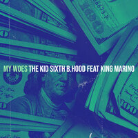 My Woes - THE KID SIXTH B.HOOD & King Marino