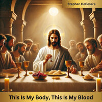 This Is My Body, This Is My Blood - Stephen DeCesare