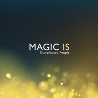 Magic Is - Complicated People