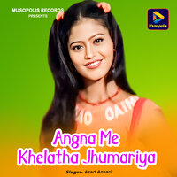 Angna Me Khelatha Jhumariya - Azad Ansari