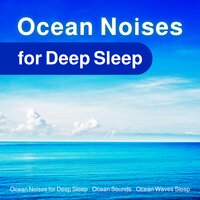 Ocean Noises to Relax Your Body and Mind - Ocean Sounds & Ocean Waves Sleep & Ocean Noises for Deep Sleep
