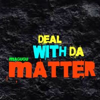 Deal with Da Matter - Magugu