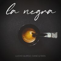 La Negra - Lucho Quiroz & Ciané & Rafa