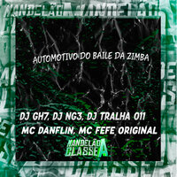Automotivo do Baile da Zimba - Dj Gh7 & Dj NG3 & DJ Tralha 011 & Mc Danflin & MC Fefe Original