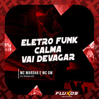Eletro Funk Calma Vai Devagar - MC Marsha & MC Gw & DJ Ronaldo