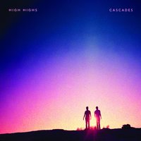 Cascades - High Highs & Jackson Milas & Oliver Chang