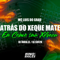 Atrás do Xeque Mate Eu Como Sua Xereca - MC LUIS DO GRAU & Dj India ZL & DJ Gui2k