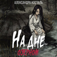 Александра Косталь. «На дне озерном». Часть 15 - Ирина Мосина