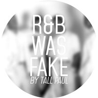 R&B Was Fake - Tall Paul