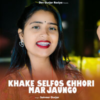 Khake Selfos Chhori Mar Jaungo - Satveer Gurjar