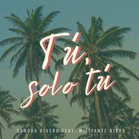 Tú, Solo Tú - Sandra Rivero & Militante Bierd