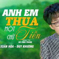 Anh Em Thua Một Chữ Tiền - Duy Khương & Xuan Hoa