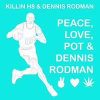 Peace, Love, Pot & Dennis Rodman - Killin H8 & Dennis Rodman