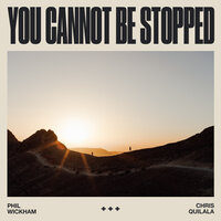 You Cannot Be Stopped - Phil Wickham & Chris Quilala