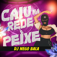 Caiu na Rede É Peixe - DJ nego bala