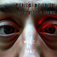 Wake N Bake - Renegade Alien & Leftfield Funk