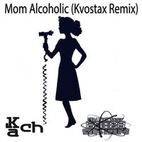 Mom Alcoholic - Kach & Kvostax