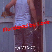 Murdered by Love - YaBoi Dirty