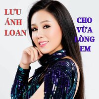 Cho vừa lòng em - Lưu Ánh Loan