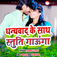 Dhanyavad ke Sath Stuti Gaonga - Ashish Yadav