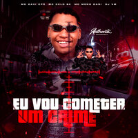 Eu Vou Cometer um Crime - DJ VM & MC Davi Cpr & MC Meno Dani & MC CELO BK