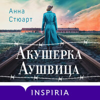 Анна Стюарт. «Акушерка Аушвица. Основано на реальных событиях». Часть 10 - Аля Дубовик