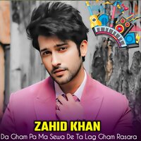 Da Gham Pa Ma Sewa De Ta Lag Gham Rasara - Zahid Khan