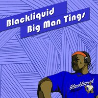 Big Man Tings - Blackliquid